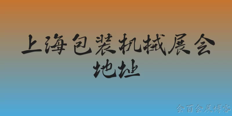 上海包装机械展会地址