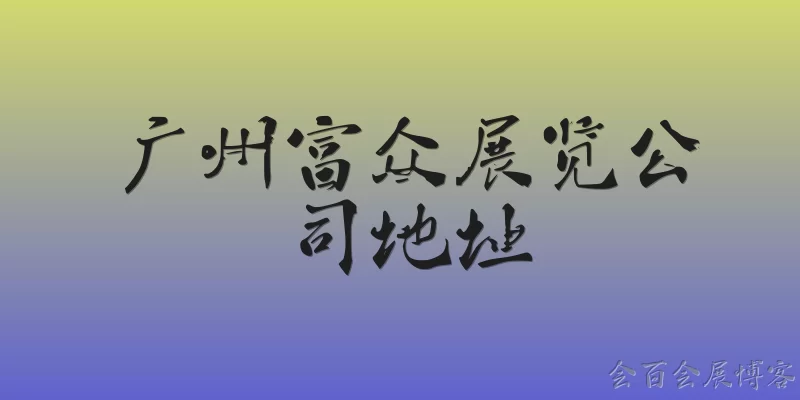 广州富众展览公司地址