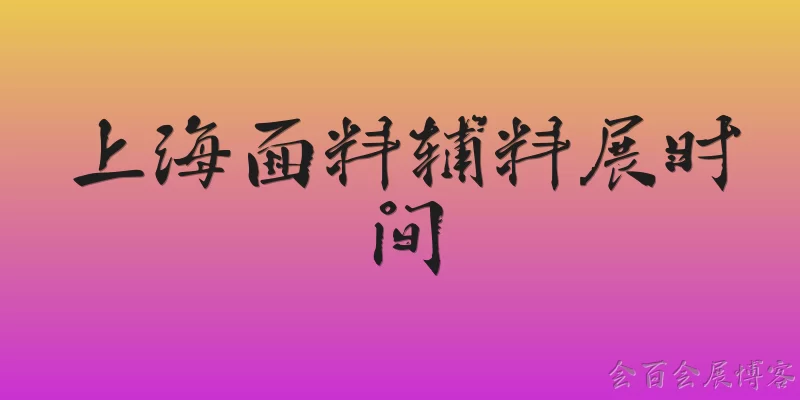 上海面料辅料展时间